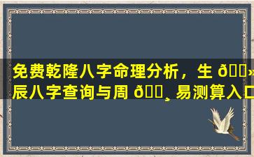 免费乾隆八字命理分析，生 🌻 辰八字查询与周 🕸 易测算入口在哪